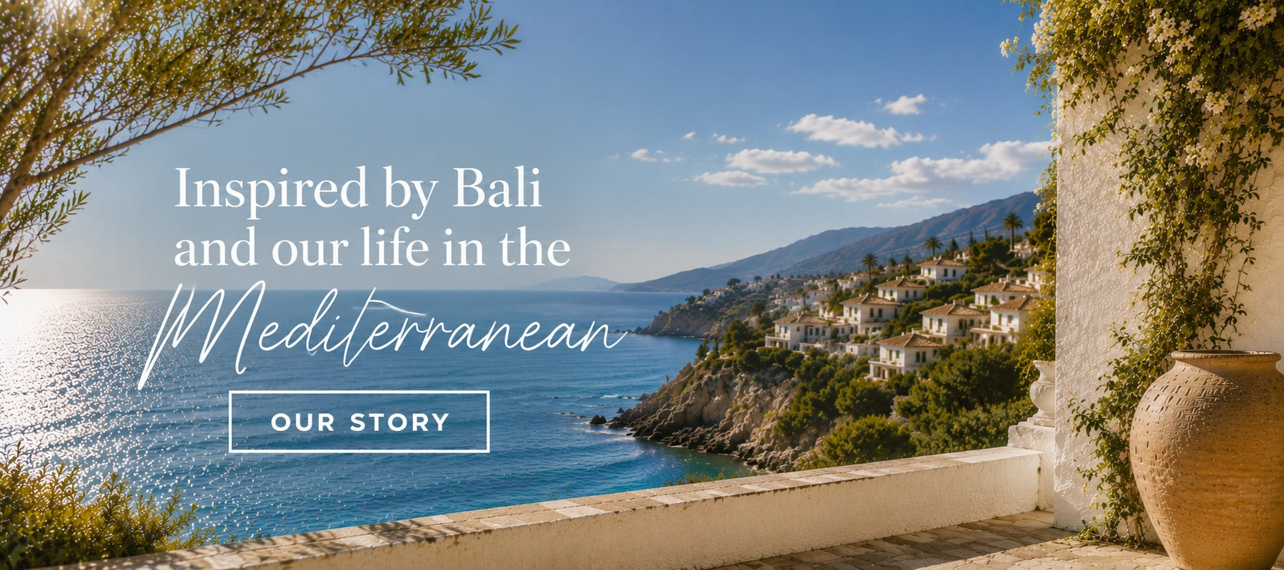 A scenic Mediterranean coastal landscape with blue sea, mountains, and white buildings, framed by a stone balcony with greenery and a large vase. White text on the left reads, 'Inspired by Bali and our life in the Mediterranean OUR STORY'.